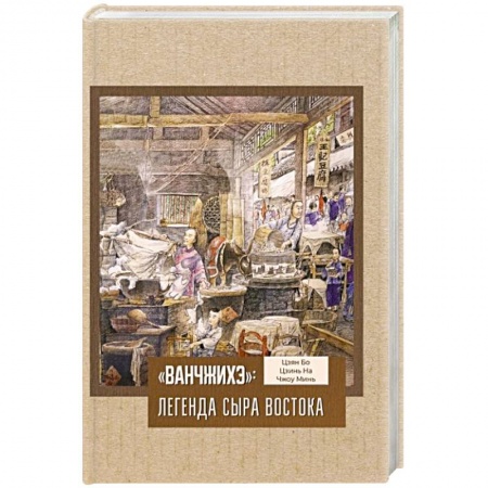 Общие вопросы по кулинарии, книга «Ванчжихэ»: легенда сыра Востока заказать