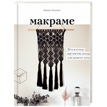 Макраме. Бисероплетение, книга Макраме. 20 плетеных предметов декора для вашего дома заказать