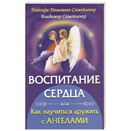 Эзотерические учения, книга Воспитание сердца или как научиться дружить с Ангелами заказать