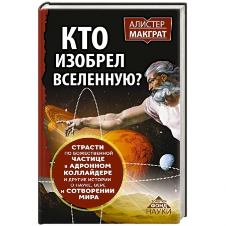 Книги, книга КТО ИЗОБРЕЛ ВСЕЛЕННУЮ? Страсти по божественной частице в андронном коллайдере и другие истории о науке, вере и сотворении мира заказать