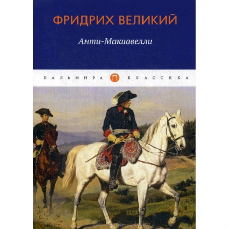 Зарубежная современная проза, книга Анти-Макиавелли, или Опыт возрождения на Макиавеллиеву науку об образе государственного правления заказать