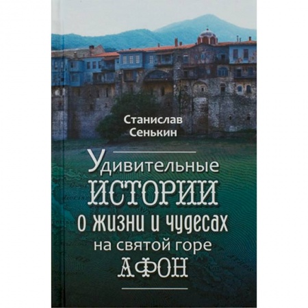 Паломничества. Монастыри. Храмы, книга Удивительные истории о жизни и чудесах на Святой горе заказать