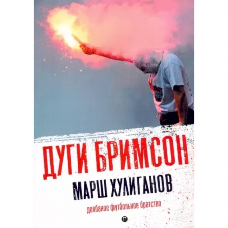 Футбол, книга Марш хулиганов: Долбаное футбольное братство заказать