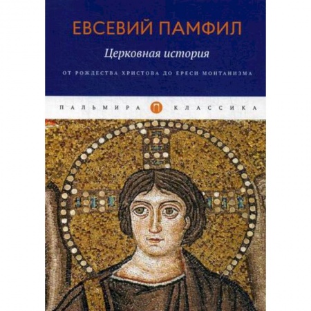 Христианство. Общие представления, книга Церковная история: От Рождества Христова до ереси монтанизма заказать