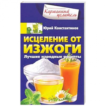 Народные лечебники, книга Исцеление от изжоги. Лучшие народные рецепты заказать