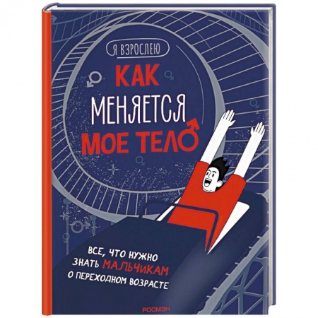 Полезные советы мальчикам, книга Как меняется мое тело. Все, что нужно знать мальчикам о переходном возрасте заказать