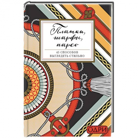 Красота. Этикет. Стиль, книга Платки, шарфы, парео. 45 способов выглядеть стильно заказать