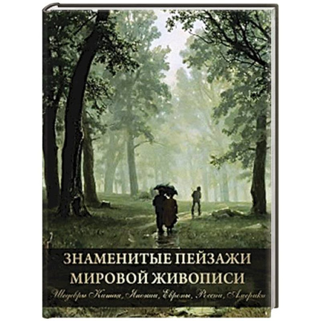 Живопись, книга Знаменитые пейзажи мировой живописи. Шедевры Китая, Японии, Европы, России, Америки заказать