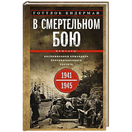 Эссе, письма, очерки, книга В смертельном бою. Воспоминания командира противотанкового расчета. 1941—1945 заказать