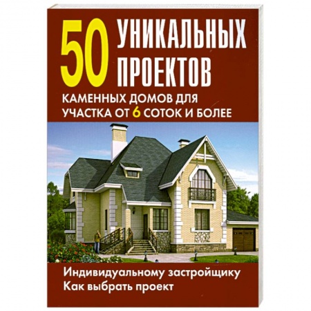 Книги, книга 50 уникальных проектов каменных домов для участка от 6 соток и более заказать
