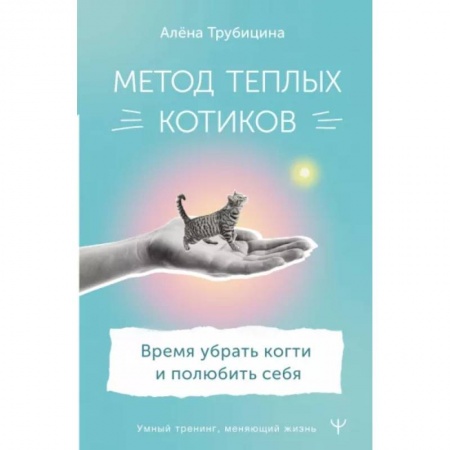 Практическая психология, книга Метод теплых котиков. Время убрать когти и полюбить себя заказать