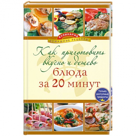 Книги, книга Как приготовить вкусно и дешево - блюда за 20 минут заказать