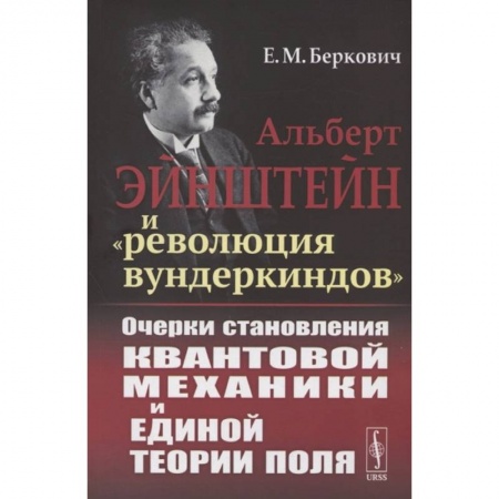 Физика. Астрономия, книга Альберт Эйнштейн и 'революция вундеркиндов'. Очерки становления квантовой механики и единой теории поля заказать