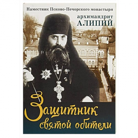 Жития русских святых, жизнеописания церковных деятелей, книга Защитник святой обители. Наместник Псково-Печерского монастыря заказать