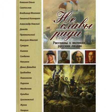 Биографии известных личностей для детей, книга Не славы ради. Рассказы о великих русских людях. заказать
