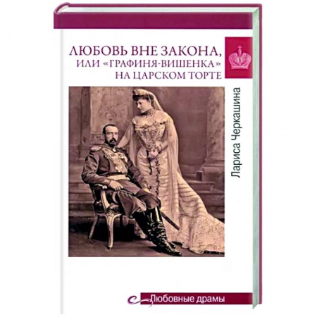 Исторический роман, книга Любовь вне закона или 'Графиня-вишенка' на царском торте заказать