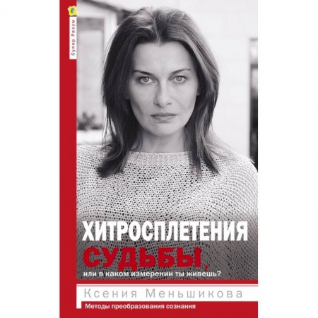 Психология, книга Хитросплетения судьбы, или В каком измерении ты живешь? Методы преобразования сознания. заказать