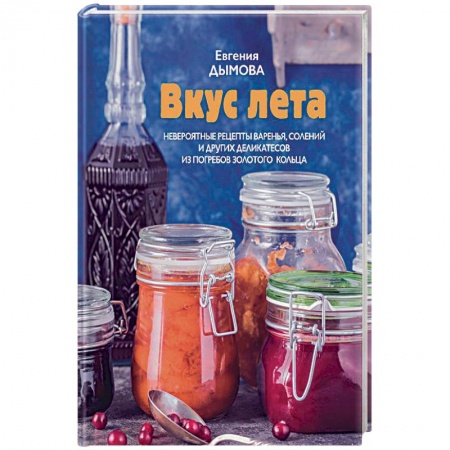 Консервирование, книга Вкус лета. Невероятные рецепты варенья, солений заказать