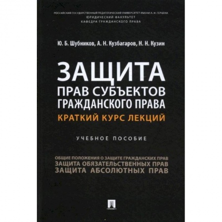 Гражданское право, книга Защита прав субъектов гражданского права. Краткий курс лекций. Уч. пос.-М.:Проспект,2022. Шубников Ю.Б., Кузбагаров А.Н., Кузин Н.Н. заказать