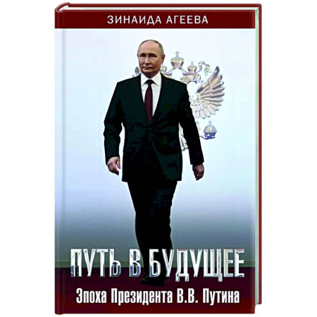 Мемуары, биографии исторических личностей, книга Путь в будущее. Эпоха Президента В.В. Путина заказать