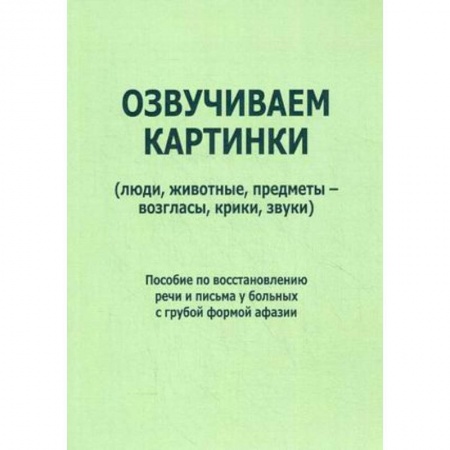 Книги, книга Озвучиваем картинки (люди, животные, предметы - возгласы, крики, звуки). Пособие по восстановлению заказать