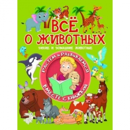 Окружающий мир, книга Всё о животных. Дикие и домашние животные заказать