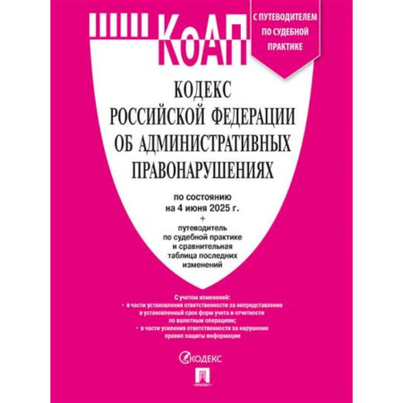 Административное право, книга Кодекс РФ об административных правонарушениях (КОАП РФ) по сост. на 4.06.2025 с таблицей изменений и с путеводителем по судебной практике заказать