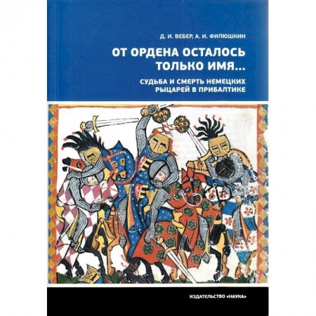 Европа в средние века, книга От ордена осталось только имя...Судьба и смерть немецких рыцарей в Прибалтике заказать