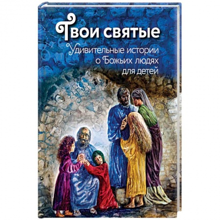 Книги, книга Твои святые. Удивительные истории о Божьих людях для детей заказать