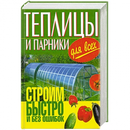 Книги, книга Теплицы и парники для всех.Строим быстро и без ошибок. заказать