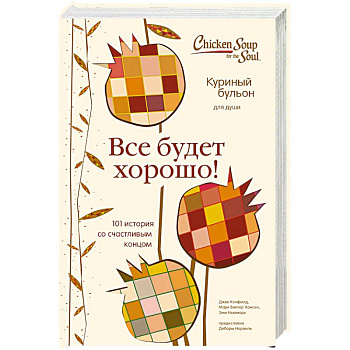 Куриный бульон для души. Все будет хорошо! 101 история со счастливым концом Куриный бульон для души. Все будет хорошо! 101 история со счастливым концом