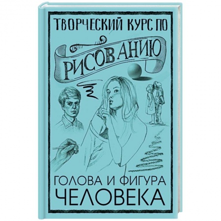 Портрет. Фигура человека, книга Творческий курс по рисованию. Голова и фигура человека заказать