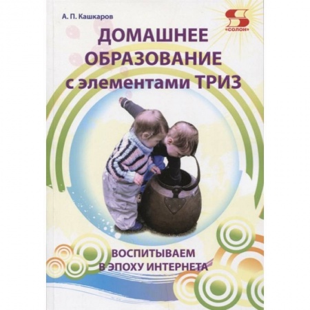 Педагогика, книга Домашнее образование с элементами ТРИЗ. Воспитываем в эпоху интернета заказать