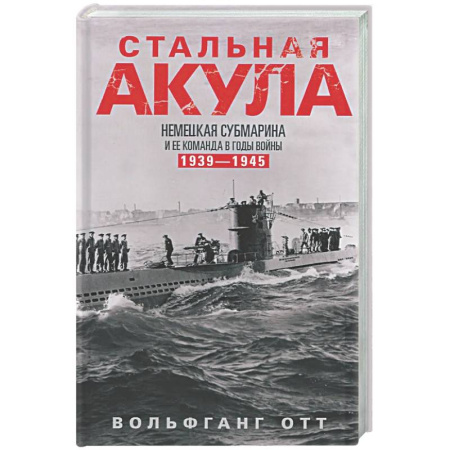 Вторая мировая война (1939-1945), книга Стальная акула. Немецкая субмарина и ее команда в годы войны. 1939—1945 заказать
