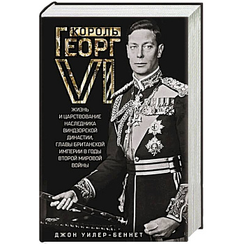 Король Георг VI. Жизнь и царствование наследника Виндзорской династии, главы Британской империи в годы Второй мировой войны