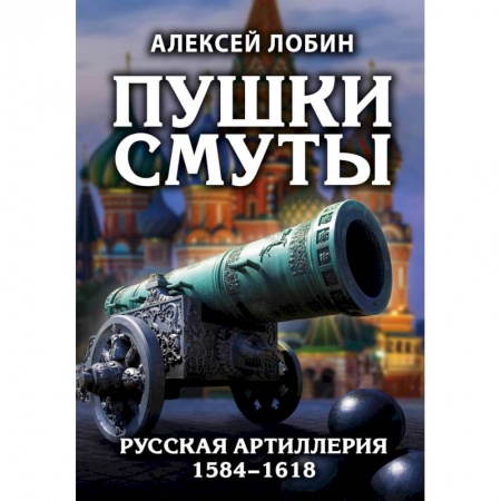 До XIX века, книга Пушки Смуты: Русская артиллерия 1584–1618 гг. заказать