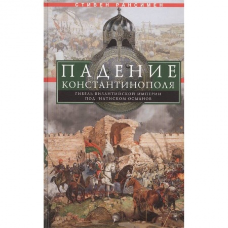 Всемирная история, книга Падение Константинополя. Гибель Византийской империи под натиском османов заказать