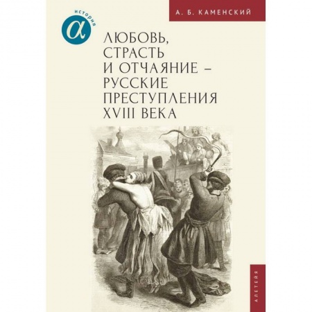 Краеведение, книга Любовь, страсть и отчаяние-русские преступления XVIII века заказать