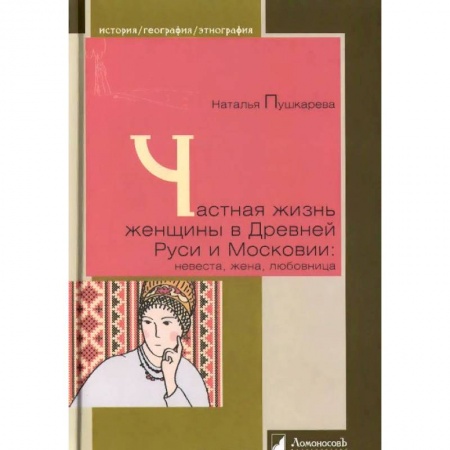 История Древней Руси. Средневековье, книга Частная жизнь женщины в Древней Руси и Московии: невеста, жена, любовница заказать