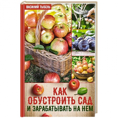 Общие работы по садоводству, книга Как обустроить сад и зарабатывать на нем заказать