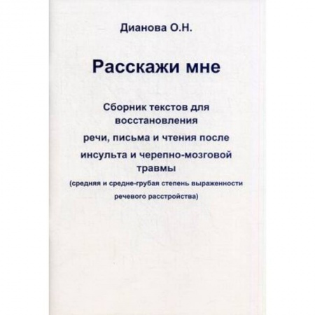 Книги, книга Расскажи мне. Сборник текстов для восстановления речи, письма и чтения после инсульта и черепно-мозговой травмы. Средняя и средне-грубая степень выраженности речевого расстройства заказать