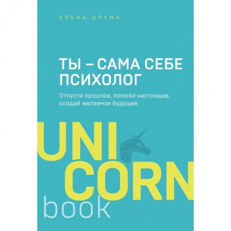 Психология отношений, книга Ты - сама себе психолог. Отпусти прошлое, полюби настоящее, создай желаемое будущее заказать