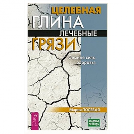 Витамины, минералы, камни. Соль. Глина, книга Целебная глина. Лечебные грязи. Земные силы здоровья заказать