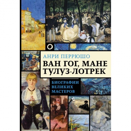 Культура, искусство, книга Ван Гог, Мане, Тулуз-Лотрек. Биографии великих мастеров заказать