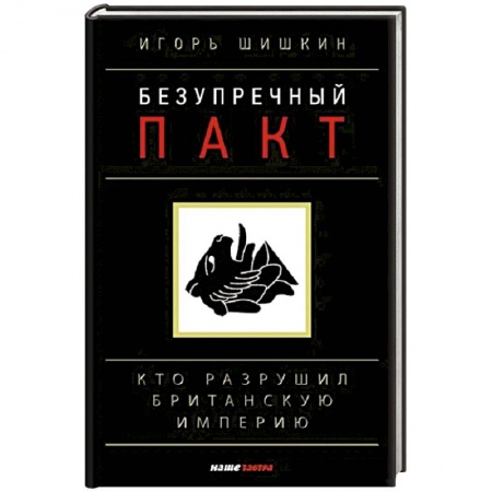 История нового времени (XVI - 1918 г.), книга Безупречный пакт. Кто разрушил Британскую империю? заказать