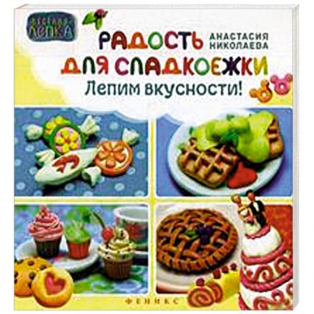 Книги, книга Радость для сладкоежек. Лепим вкусности заказать