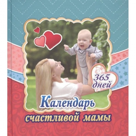 Беременность, уход за ребенком, книга Календарь счастливой мамы. От рождения до года на 365 дней: Секреты повседневного ухода за малышом. Современная энциклопедия для современных родителей заказать