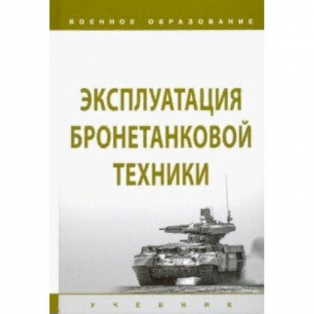 Общие работы по военной технике, книга Эксплуатация бронетанковой техники. Учебник заказать