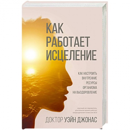 Популярная и нетрадиционная медицина, книга Как работает исцеление. Как настроить внутренние ресурсы организма на выздоровление заказать
