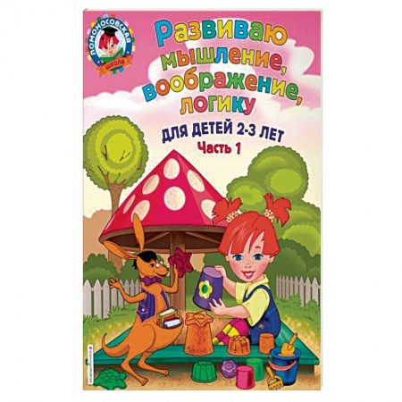 Развитие общих способностей, книга Развиваю мышление, воображение, логику. Для детей 2-3 лет. Часть 1 заказать